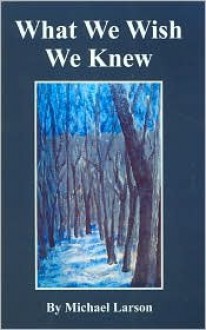 What We Wish We Knew - Michael Larson