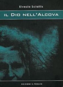 Il dio dell'alcova - Elvezio Sciallis