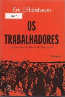 Os Trabalhadores: Estudos Sobre a História do Operariado - Eric J. Hobsbawm, Marina Leão Teixeira Viriato de Medeiros