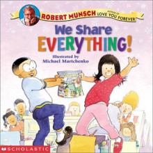 We Share Everything! - Robert Munsch,Michael Martchenko