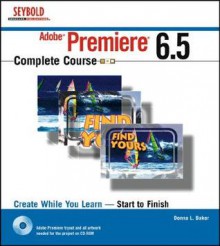 Adobe Premiere 6.5 Complete Course [With CDROM] - Donna L. Baker