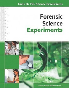 Forensic Science Experiments - Pamela Walker, Elaine Wood