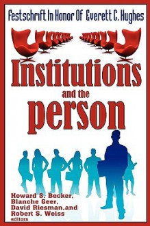 Institutions and the Person: Festschrift in Honor of Everett C. Hughes - Howard S. Becker, Blanche Geer, David Riesman, Robert Stuart Weiss