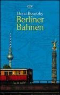 Berliner Bahnen - Horst Bosetzky