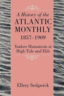 History Of The "Atlantic Monthly," 1857 1909 - Ellery Sedgwick