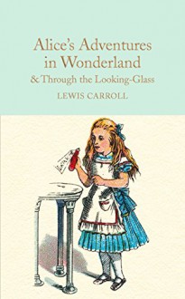 Alice's Adventures in Wonderland & Through the Looking-Glass: And What Alice Found There (Macmillan Collector's Library Book 7) - Lewis Carroll