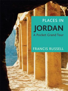 Places in Jordan: A Pocket Grand Tour - Francis Russell