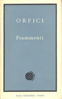 Orfici. Frammenti - Graziano Arrighetti, Giorgo Colli