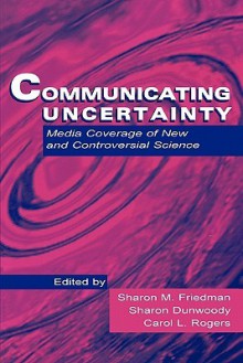 Communicating Uncertainty: Media Coverage of New and Controversial Science - Andrew Friedman