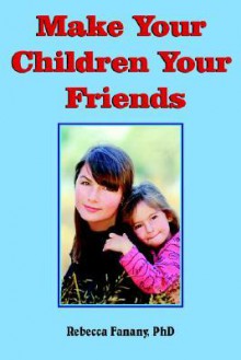 Make Your Children Your Friends - Rebecca Fanany