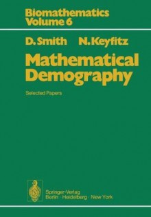 Mathematical Demography: Selected Papers (Biomathematics) - D. Smith, N. Keyfitz