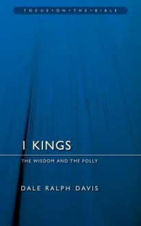 I Kings: The Wisdom and the Folly - Dale Ralph Davis