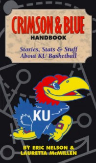 The Crimson and Blue Handbook: Stories, Stats, and Stufff about Ku Basketball - Eric Nelson