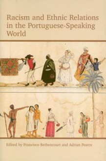 Racism and Ethnic Relations in the Portuguese-Speaking World - Francisco Bethencourt, Adrian Pearce