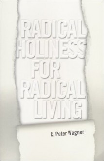 Radical Holiness for Radical Living - C. Peter Wagner