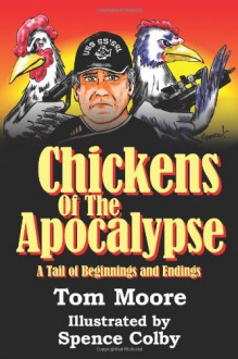 Chickens of the Apocalypse: A Tail of Beginnings and Endings - Tom Moore, Spence Colby