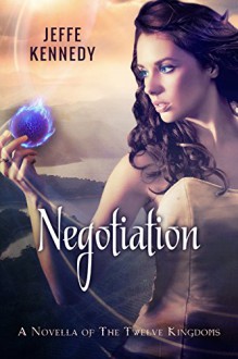 Negotiation: A Twelve Kingdoms Novella (The Twelve Kingdoms) - Jeffe Kennedy