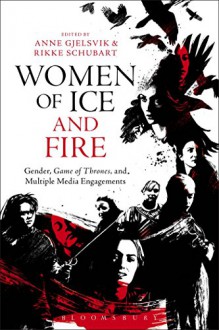 Women of Ice and Fire: Gender, Game of Thrones and Multiple Media Engagements - Anne Gjelsvik, Rikke Schubart