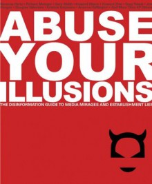 Abuse Your Illusions: The Disinformation Guide to Media Mirages and Establishment Lies (Disinformation Guides) - Kick , Russ, Richard Metzger