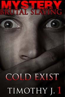 Mystery: COLD EXIST - Suspense Thriller Mystery:: (Mystery, Suspense, Thriller, Suspense Crime Thriller) (ADDITIONAL FREE BOOK INCLUDED ) (Brutal Slayings 7 book Series 1) - TIMOTHY J.