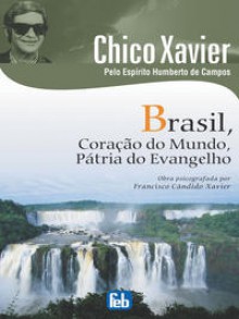 Brasil, Coração do Mundo, Pátria do Evangelho - Francisco Cândido Xavier, Humberto de Campos