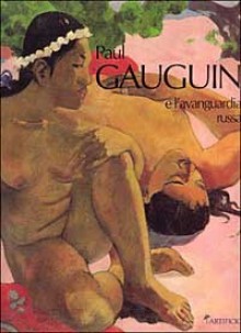 Paul Gauguin e l'Avanguardia Russa - Ziva Amishai-Maisels, Paul Gauguin