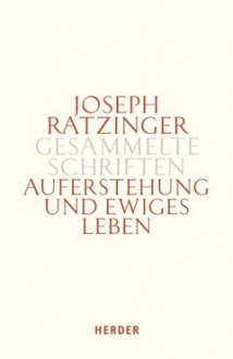 Gesammelte Schriften Band 10. Auferstehung und ewiges Leben : Beiträge zur Eschatologie und zur Theologie der Hoffnung - Pope Benedict XVI