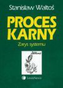 Proces karny : zarys systemu - Stanisław Waltoś