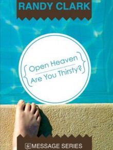 Open Heaven - Are You Thirsty? - Randy Clark