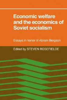 Economic Welfare and the Economics of Soviet Socialism: Essays in Honor of Abram Bergson - Steven Rosefielde, Abram Bergson