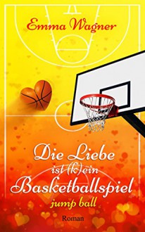 Die Liebe ist (k)ein Basketballspiel: Jump ball - Emma Wagner