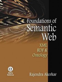 Foundations of the Semantic Web: XML, Rdf and Ontology - Rajendra Akerkar