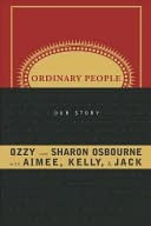 Ordinary People: Our Story - Ozzy Osbourne, Sharon Osbourne, Kelly Osbourne, Jack Osbourne