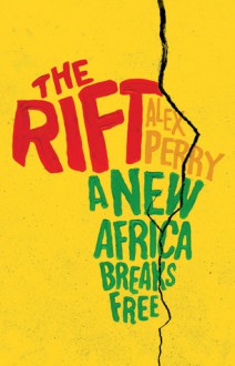 The Rift: A New Africa Breaks Free - Alex Perry