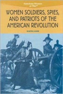 Women Soldiers, Spies, and Patriots of the American Revolution - Martha Kneib