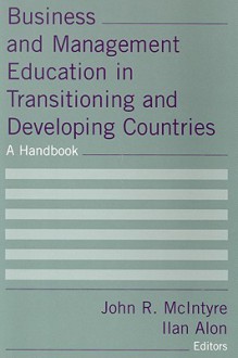 Business and Management Education in Transitioning and Developing Countries: A Handbook - John R. McIntyre