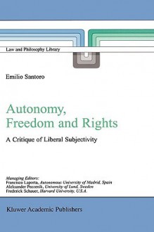 Autonomy, Freedom and Rights: A Critique of Liberal Subjectivity - Emilio Santoro