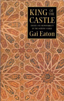 King of the Castle: Choice and Responsibility in the Modern World - Charles Le Gai Eaton