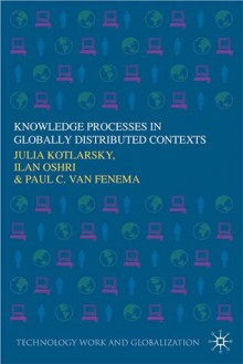 Knowledge Processes in Globally Distributed Contexts. Technology, Work and Globalization. - Julia Kotlarsky, Ilan Oshri, Paul Van Fenema