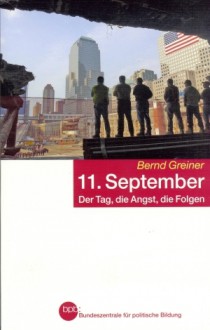 11. September. Der Tag, die Angst, die Folgen - Bernd Greiner