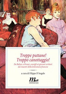 Troppe puttane! Troppo canottaggio! Da Balzac a Proust, consigli ai giovani scrittori dai maestri della letteratura francese - Filippo D'Angelo