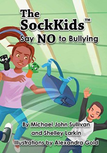 The SockKids Say NO to Bullying - Shelley Larkin,Wilbur Wright, Alexandra Ripley, Mark Joseph, Miep Gies & Alison Leslie Gold,Michael John Sullivan