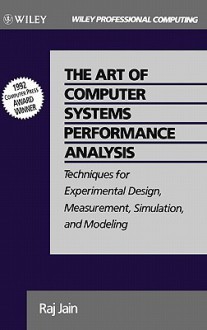 The Art of Computer Systems Performance Analysis: Techniques for Experimental Design, Measurement, Simulation, and Modeling - Raj Jain, Jain