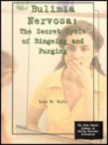 Bulimia Nervosa: The Secret Cycle of Bingeing and Purging - Liza N. Burby