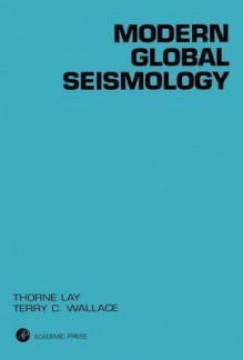 Modern Global Seismology - Thorne Lay, Terry C Wallace