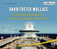 Schrecklich amüsant - aber in Zukunft ohne mich - David Foster Wallace, Dietmar Bär, Marcus Ingendaay