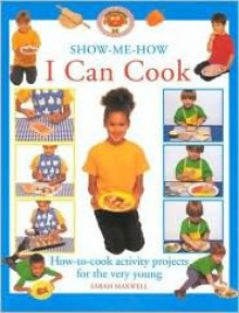 Show Me How I Can Cook (Show Me How I Can) - Sarah Maxwell