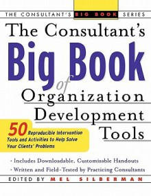 The Consultant's Big Book of Organization Development Tools : 50 Reproducible Intervention Tools to Help Solve Your Clients' Problems - Mel Silberman