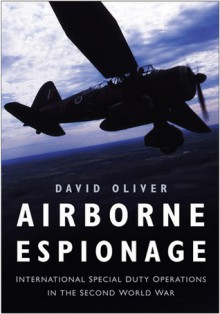 Airborne Espionage: International Special Duties Operations in the World Wars - David Oliver