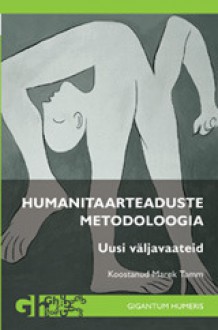 Humanitaarteaduste metodoloogia - Marek Tamm, Eva Piirimäe, Jaan Valsiner, Märt Väljataga, Tiina Kirss, Joe Noormets, Rein Raud, Peeter Torop, Tõnu Viik, Krista Kodres, Haldur Oim, Linda Kaljundi, Kalevi Kull, Helen Sooväli-Sepping, Martin Ehala, Toomas Gross